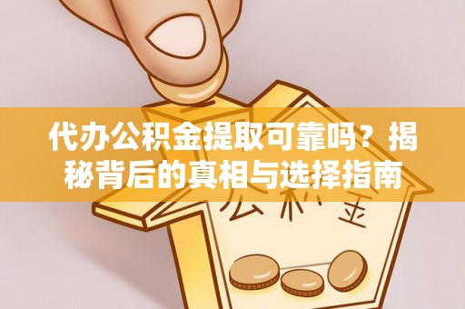 罗庄代办公积金提取可靠吗？揭秘背后的真相与选择指南