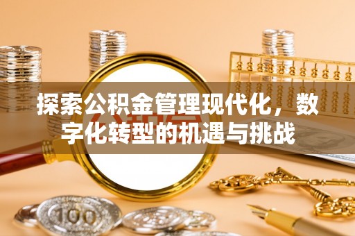 罗庄探索公积金管理现代化，数字化转型的机遇与挑战