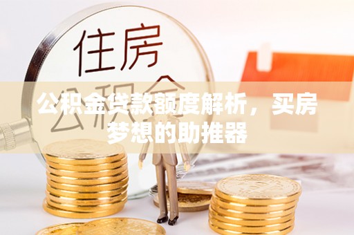 罗庄公积金贷款额度解析，买房梦想的助推器