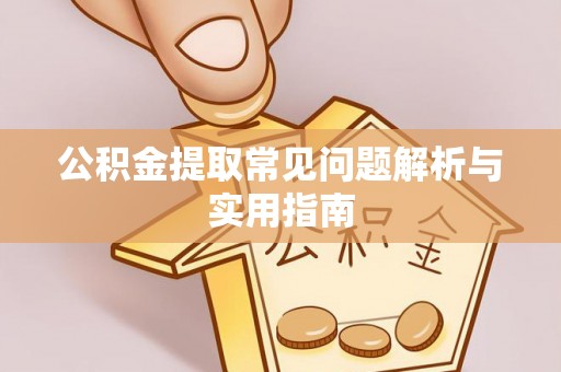 罗庄公积金提取常见问题解析与实用指南
