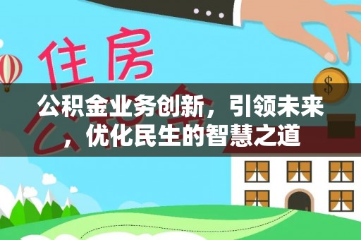 罗庄公积金业务创新，引领未来，优化民生的智慧之道