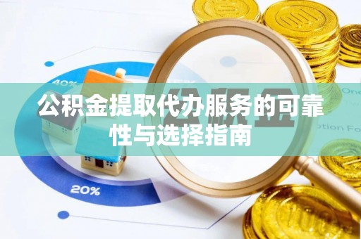 罗庄公积金提取代办服务的可靠性与选择指南