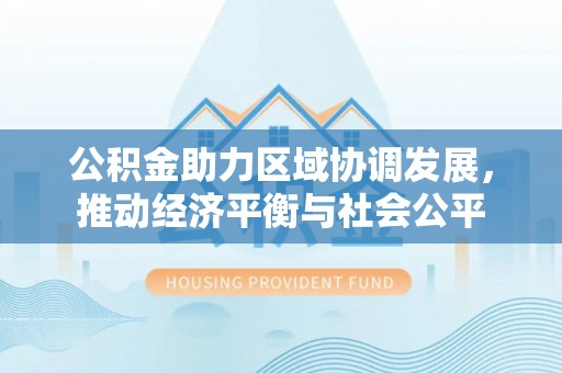 罗庄公积金助力区域协调发展，推动经济平衡与社会公平