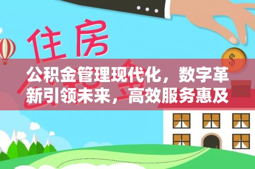 罗庄公积金管理现代化，数字革新引领未来，高效服务惠及民生