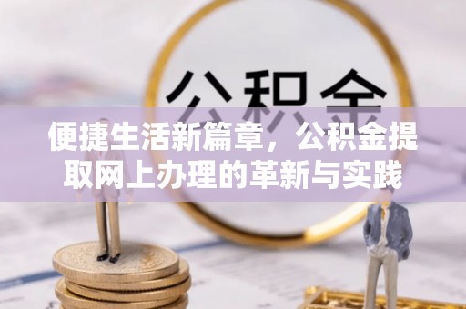 罗庄便捷生活新篇章，公积金提取网上办理的革新与实践