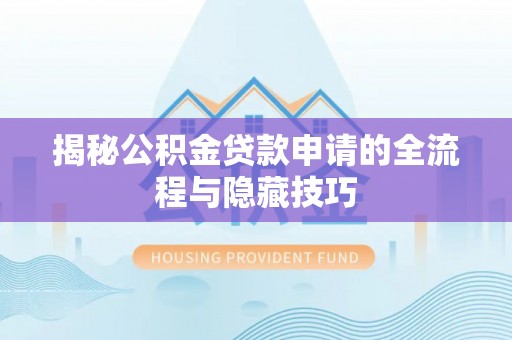 罗庄揭秘公积金贷款申请的全流程与隐藏技巧