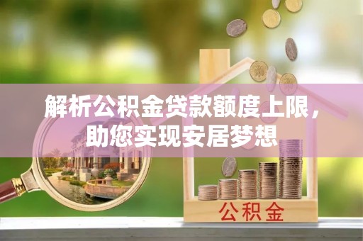 罗庄解析公积金贷款额度上限，助您实现安居梦想