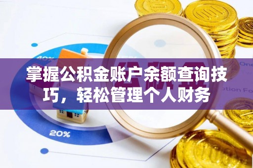 罗庄掌握公积金账户余额查询技巧，轻松管理个人财务
