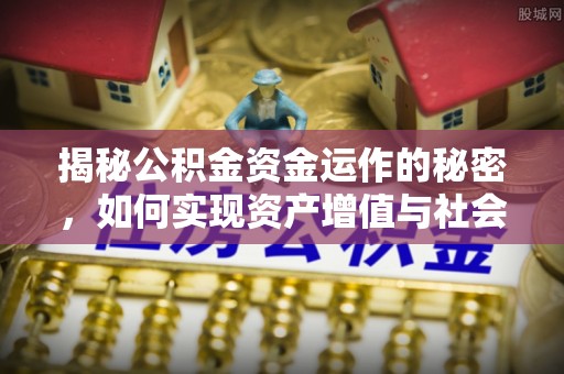 罗庄揭秘公积金资金运作的秘密，如何实现资产增值与社会福利双赢？