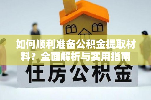 罗庄如何顺利准备公积金提取材料？全面解析与实用指南