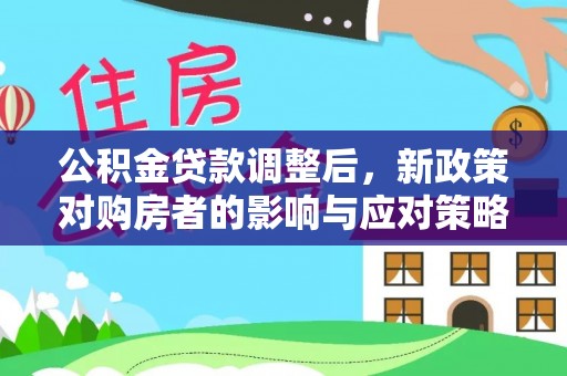 罗庄公积金贷款调整后，新政策对购房者的影响与应对策略