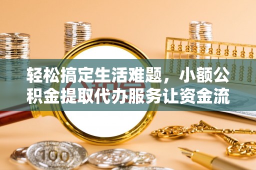 罗庄轻松搞定生活难题，小额公积金提取代办服务让资金流转更便捷