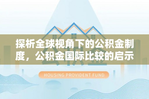 罗庄探析全球视角下的公积金制度，公积金国际比较的启示与借鉴