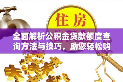 罗庄全面解析公积金贷款额度查询方法与技巧，助您轻松购房