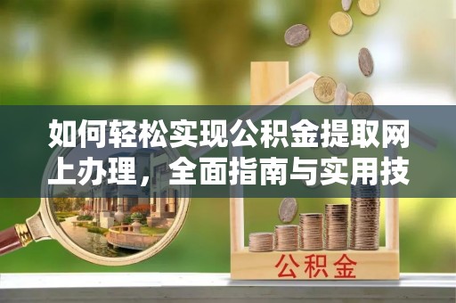 罗庄如何轻松实现公积金提取网上办理，全面指南与实用技巧