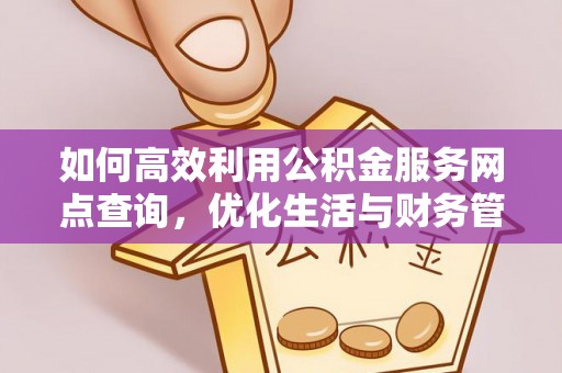 罗庄如何高效利用公积金服务网点查询，优化生活与财务管理