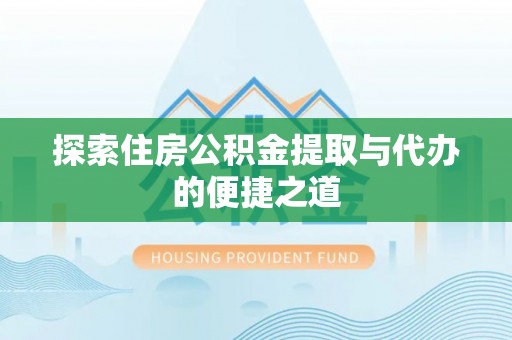 罗庄探索住房公积金提取与代办的便捷之道