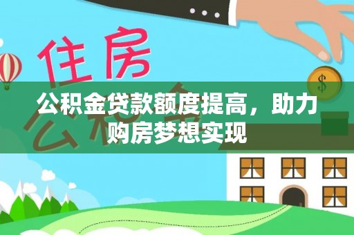 罗庄公积金贷款额度提高，助力购房梦想实现