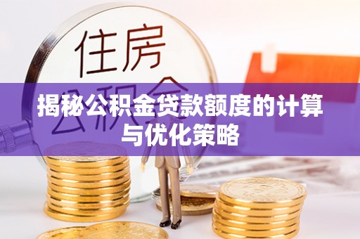 罗庄揭秘公积金贷款额度的计算与优化策略