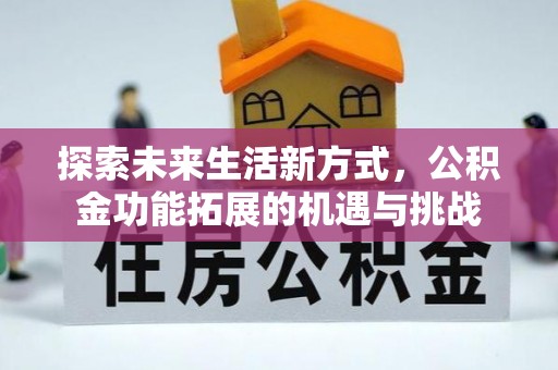 罗庄探索未来生活新方式，公积金功能拓展的机遇与挑战