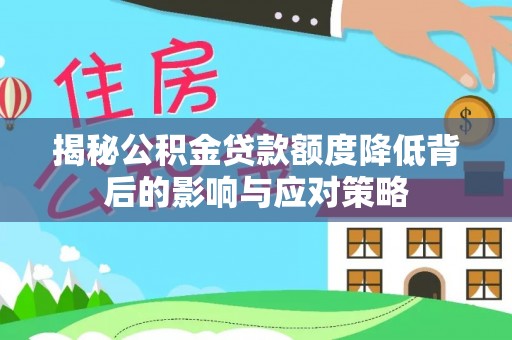 罗庄揭秘公积金贷款额度降低背后的影响与应对策略