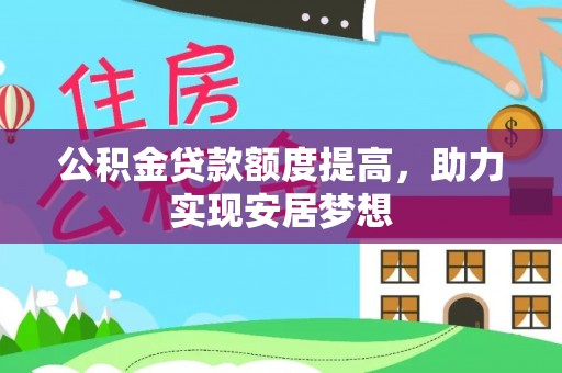 罗庄公积金贷款额度提高，助力实现安居梦想