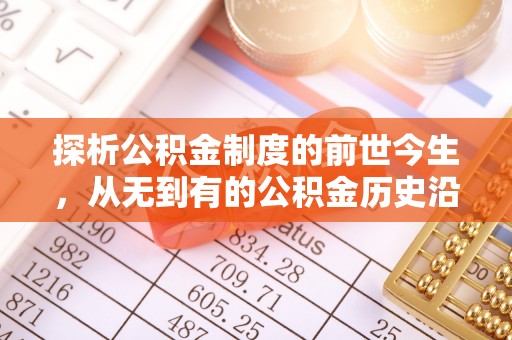 罗庄探析公积金制度的前世今生，从无到有的公积金历史沿革解析