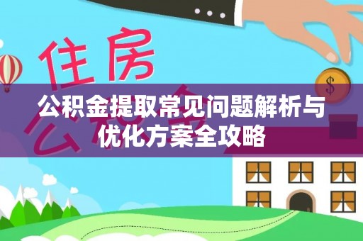 罗庄公积金提取常见问题解析与优化方案全攻略