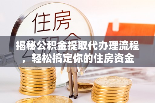 罗庄揭秘公积金提取代办理流程，轻松搞定你的住房资金