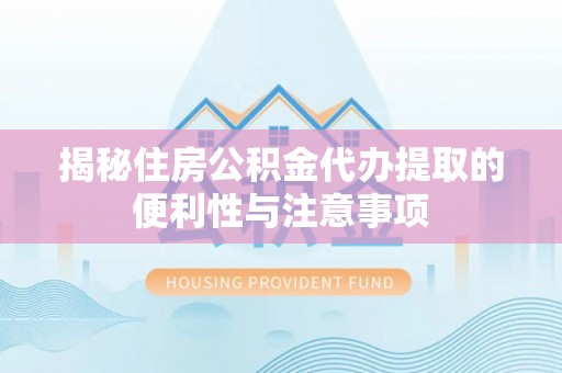 罗庄揭秘住房公积金代办提取的便利性与注意事项