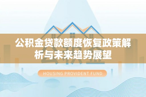 罗庄公积金贷款额度恢复政策解析与未来趋势展望