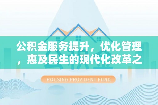 罗庄公积金服务提升，优化管理，惠及民生的现代化改革之路