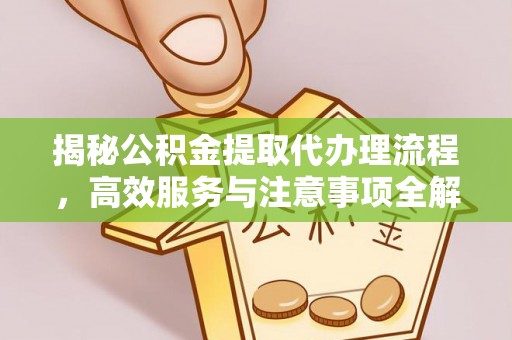 罗庄揭秘公积金提取代办理流程，高效服务与注意事项全解析