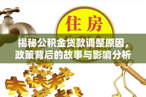 罗庄揭秘公积金贷款调整原因，政策背后的故事与影响分析