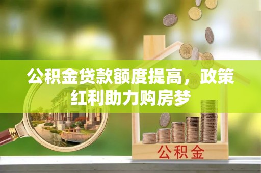 罗庄公积金贷款额度提高，政策红利助力购房梦