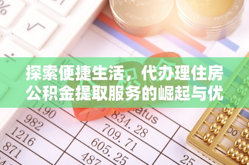 罗庄探索便捷生活，代办理住房公积金提取服务的崛起与优势