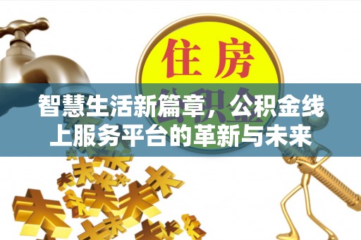 罗庄智慧生活新篇章，公积金线上服务平台的革新与未来