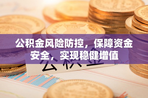 罗庄公积金风险防控，保障资金安全，实现稳健增值