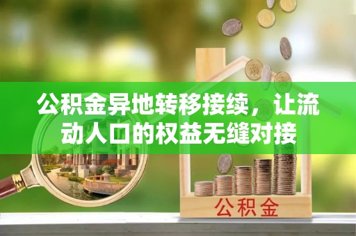 罗庄公积金异地转移接续，让流动人口的权益无缝对接