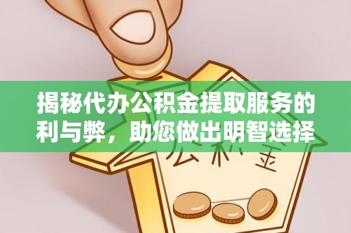 罗庄揭秘代办公积金提取服务的利与弊，助您做出明智选择