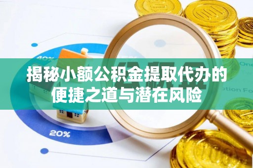 罗庄揭秘小额公积金提取代办的便捷之道与潜在风险