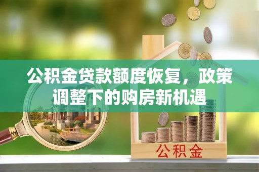 罗庄公积金贷款额度恢复，政策调整下的购房新机遇