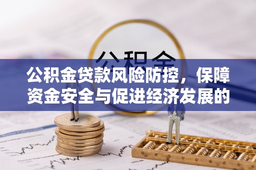 罗庄公积金贷款风险防控，保障资金安全与促进经济发展的平衡之道