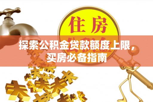 罗庄探索公积金贷款额度上限，买房必备指南