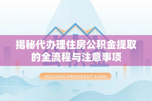 罗庄揭秘代办理住房公积金提取的全流程与注意事项