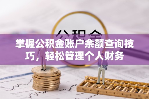 罗庄掌握公积金账户余额查询技巧，轻松管理个人财务