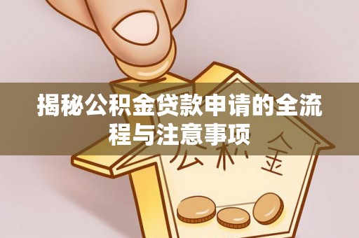罗庄揭秘公积金贷款申请的全流程与注意事项