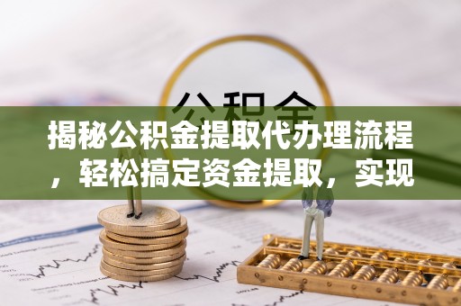 罗庄揭秘公积金提取代办理流程，轻松搞定资金提取，实现财务自由