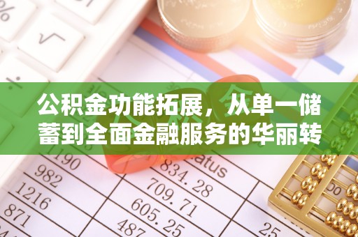 罗庄公积金功能拓展，从单一储蓄到全面金融服务的华丽转身