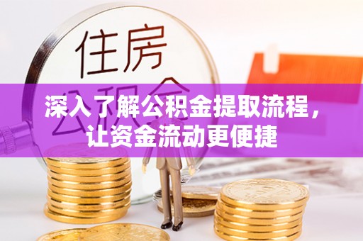 罗庄深入了解公积金提取流程，让资金流动更便捷